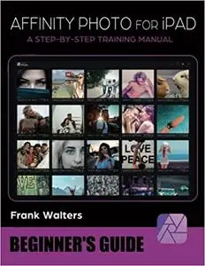 Affinity Photo for iPad - Beginner's Guide: A Step-by-Step Training Manual