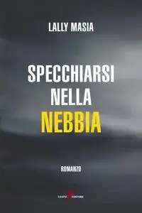 Lally Masia - Specchiarsi nella nebbia