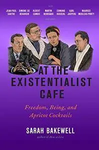 At the Existentialist Café: Freedom, Being, and Apricot Cocktails with Jean-Paul Sartre, Simone de Beauvoir, Albert Camus...