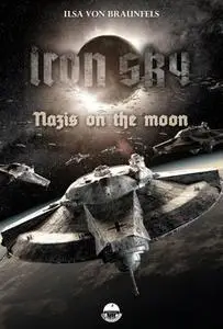 «Iron Sky: Destiny - Nazis on the moon» by Ilsa von Braunfels