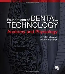 Foundations of Dental Technology, Volume 1: Anatomy and Physiology(Repost)