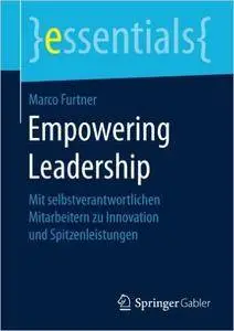 Empowering Leadership: Mit selbstverantwortlichen Mitarbeitern zu Innovation und Spitzenleistungen