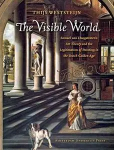 The Visible World: Samuel van Hoogstraten's Art Theory and the Legitimation of Painting in the Dutch Golden Age (Amsterdam Stud