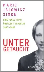 Untergetaucht: Eine junge Frau überlebt in Berlin 1940 - 1945