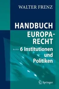 Handbuch Europarecht: Band 6: Institutionen und Politiken (repost)