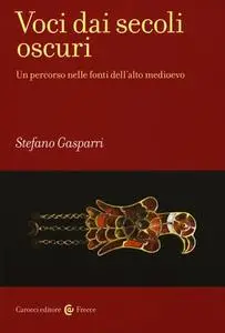 Stefano Gasparri - Voci dai secoli oscuri. Un percorso nelle fonti dell'alto medioevo (2017)