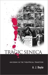 Tragic Seneca: An Essay in the Theatrical Tradition