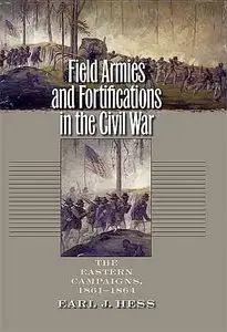 Field Armies and Fortifications in the Civil War: The Eastern Campaigns, 1861-1864 (Civil War America).