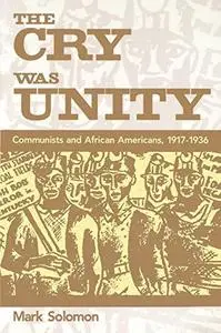 The Cry Was Unity: Communists and African Americans, 1917-1936