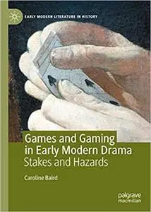 Games and Gaming in Early Modern Drama: Stakes and Hazards