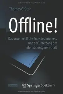 Offline!: Das unvermeidliche Ende des Internets und der Untergang der Informationsgesellschaft (repost)