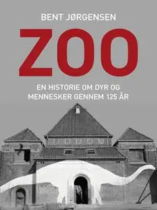 «Zoo. En historie om dyr og mennesker gennem 125 år» by Bent Jørgensen