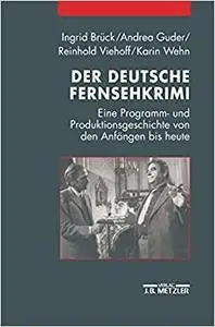 Der deutsche Fernsehkrimi: Eine Programm- und Produktionsgeschichte von den Anfängen bis heute