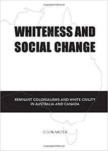 Whiteness and Social Change: Remnant Colonialisms and White Civility in Australia and Canada