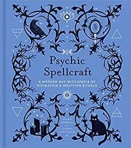 Psychic Spellcraft: A Modern-Day Wiccapedia of Divination & Intuition Rituals