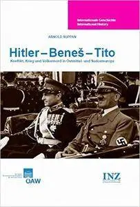 Hitler - Benes - Tito: Konflikt, Krieg und Völkermord in Ostmittel- und S|dosteuropa (Internationale Geschichte International H