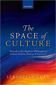 The Space of Culture: Towards a Neo-Kantian Philosophy of Culture