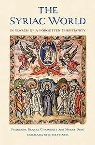 The Syriac World: In Search of a Forgotten Christianity