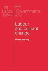 The Labour Governments 1964-1970: Labour and Cultural Change, Volume 1, Second Edition