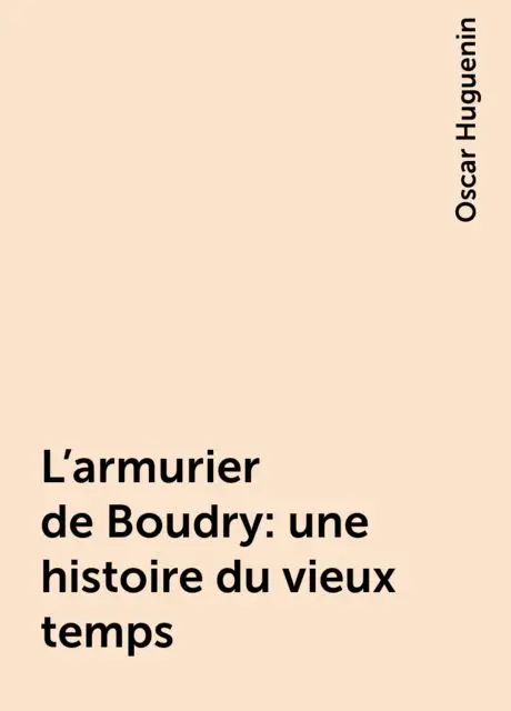 «L'armurier de Boudry : une histoire du vieux temps» by Oscar Huguenin