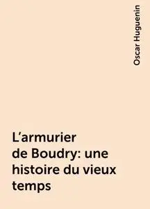 «L'armurier de Boudry : une histoire du vieux temps» by Oscar Huguenin