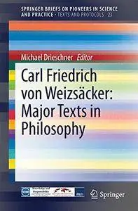 Carl Friedrich von Weizsäcker: Major Texts in Philosophy (SpringerBriefs on Pioneers in Science and Practice)(Repost)