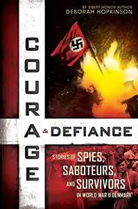 Courage & Defiance: Stories of Spies, Saboteurs, and Survivors in World War II Denmark