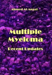 "Multiple Myeloma Recent Updates" ed. by Khalid Ahmed Al-Anazi