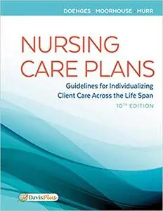 Nursing Care Plans: Guidelines for Individualizing Client Care Across the Life Span, Tenth Edition