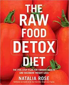 The Raw Food Detox Diet: The Five-Step Plan for Vibrant Health and Maximum Weight Loss