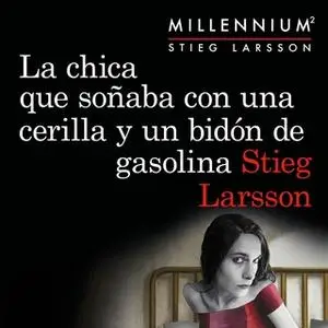 «La chica que soñaba con una cerilla y un bidón de gasolina (Serie Millennium 2)» by Stieg Larsson