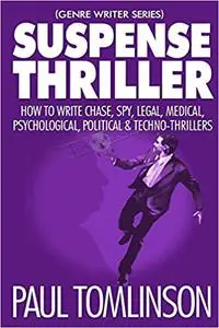 Suspense Thriller: How to Write Chase, Spy, Legal, Medical, Psychological, Political & Techno-Thrillers