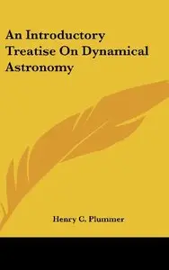 An Introductory Treatise On Dynamical Astronomy by Henry C. Plummer