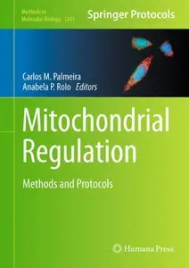 Mitochondrial Regulation: Methods and Protocols (Methods in Molecular Biology, Book 1241)