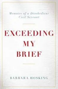 Exceeding my Brief: Memoirs of a Disobedient Civil Servant