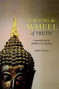 Turning the Wheel of Truth: Commentary on the Buddha's First Teaching (Repost)