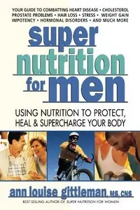 Super Nutrition for Men: Using Nutrition to Protect, Heal, and Supercharge Your Body