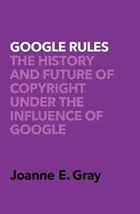 Google Rules: The History and Future of Copyright Under the Influence of Google