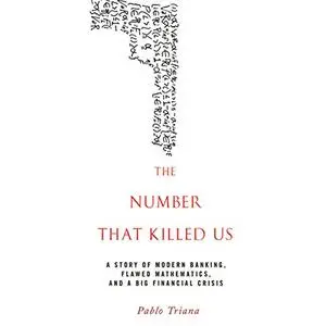 The Number That Killed Us: A Story of Modern Banking, Flawed Mathematics, and a Big Financial Crisis [Audiobook]