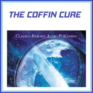 «The Coffin Cure» by Classics Reborn Audio Publishing