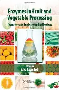 Enzymes in Fruit and Vegetable Processing: Chemistry and Engineering Applications by Alev Bayindirli