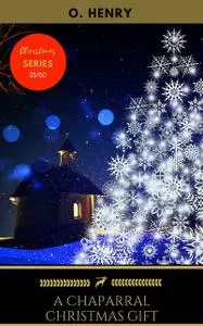 «A Chaparral Christmas Gift» by Golden Deer Classics, O.Henry