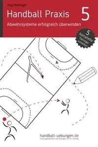 Handball Praxis 5 - Abwehrsysteme erfolgreich überwinden: Volume 5