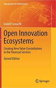 Open Innovation Ecosystems: Creating New Value Constellations in the Financial Services (Repost)