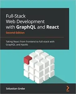 Full-Stack Web Development with GraphQL and React: Taking React from frontend to full-stack with GraphQL and Apollo, 2nd Editio