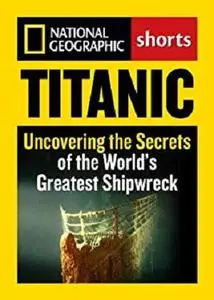 Titanic: Uncovering the Secrets of the World's Greatest Shipwreck [Repost]