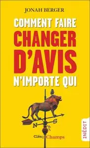 Comment faire changer d'avis n'importe qui - Jonah Berger