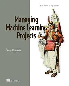 Managing Machine Learning Projects: From design to deployment