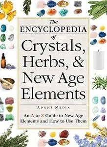 The Encyclopedia of Crystals, Herbs, and New Age Elements: An A to Z Guide to New Age Elements and How to Use Them (Repost)