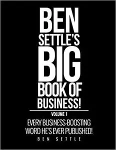 Ben Settle's Big Book of Business!: Every Business-Boosting Word He's Ever Published!